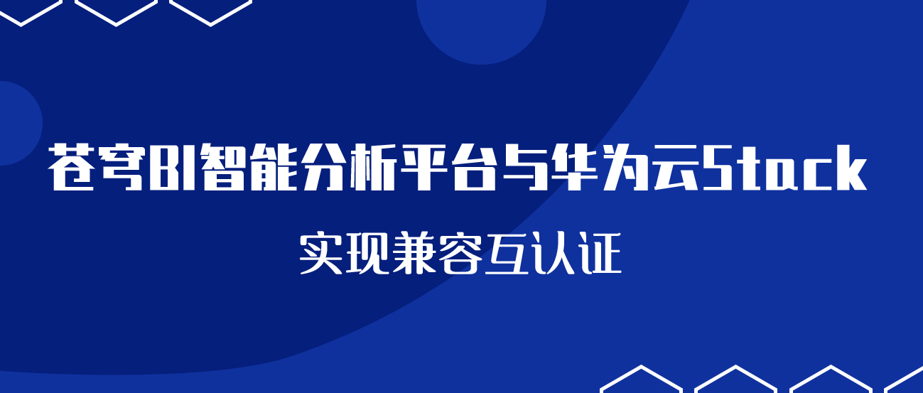 聚焦國產云 | 蒼穹BI智能分析平臺與華為云Stack實現(xiàn)兼容互認證！